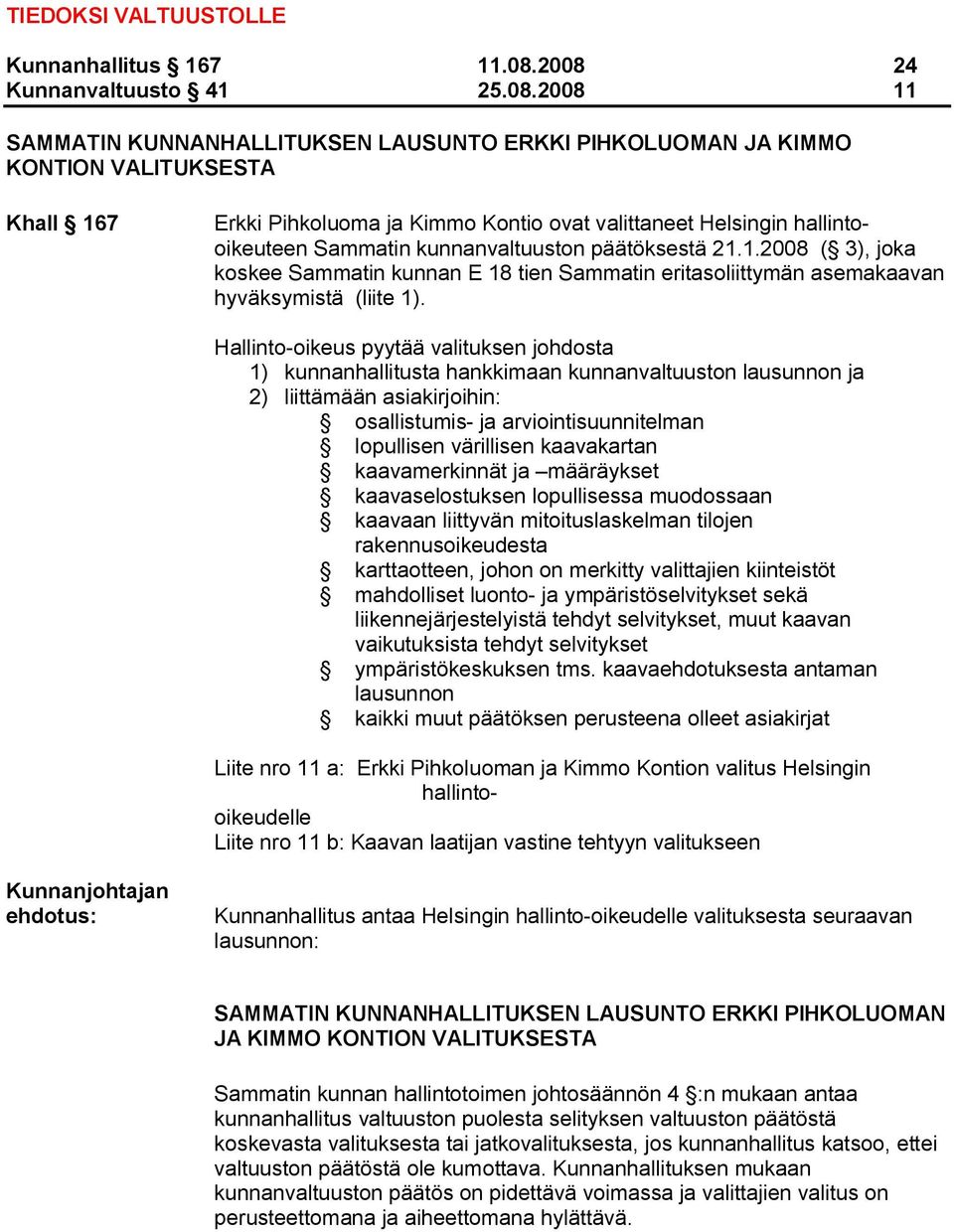 hallintooikeuteen Sammatin kunnanvaltuuston päätöksestä 21.1.2008 ( 3), joka koskee Sammatin kunnan E 18 tien Sammatin eritasoliittymän asemakaavan hyväksymistä (liite 1).