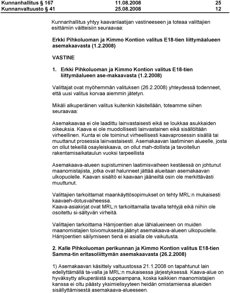 liittymäalueen asemakaavasta (1.2.2008) VASTINE 1. Erkki Pihkoluoman ja Kimmo Kontion valitus E18 tien liittymäalueen ase makaavasta (1.2.2008) Valittajat ovat myöhemmän valituksen (26.2.2008) yhteydessä todenneet, että uusi valitus korvaa aiemmin jätetyn.