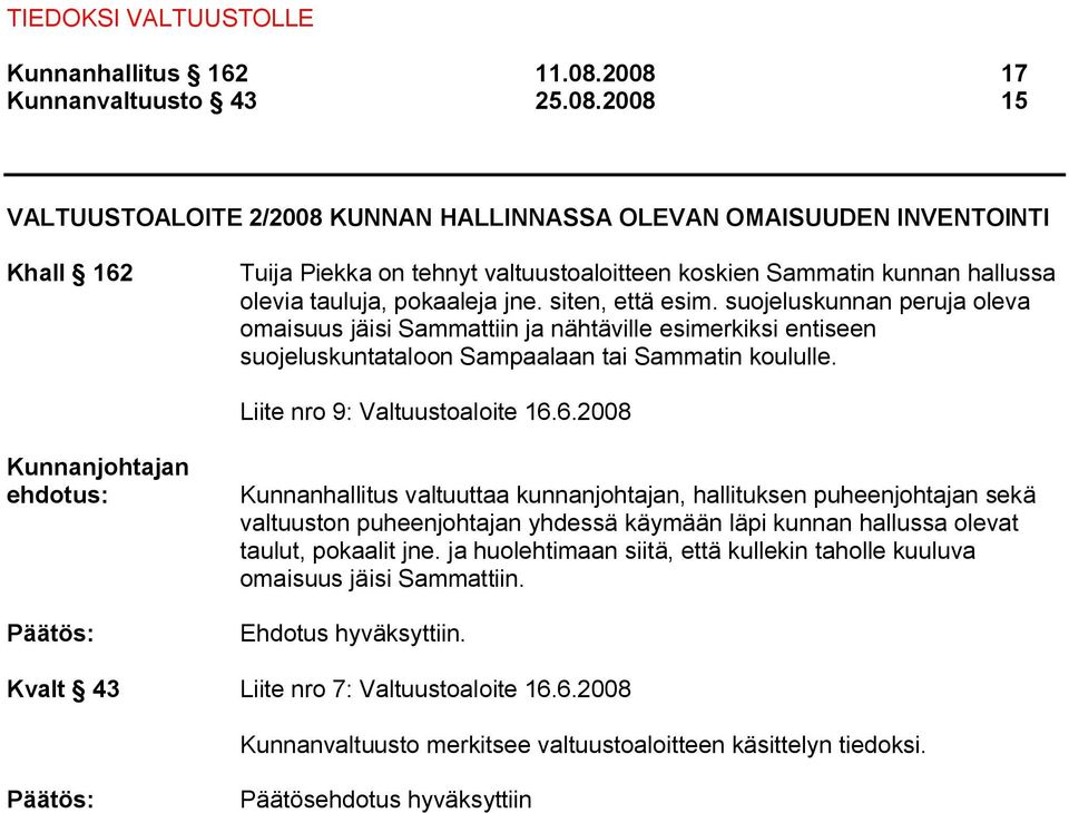 siten, että esim. suojeluskunnan peruja oleva omaisuus jäisi Sammattiin ja nähtäville esimerkiksi entiseen suojeluskuntataloon Sampaalaan tai Sammatin koululle. Liite nro 9: Valtuustoaloite 16.