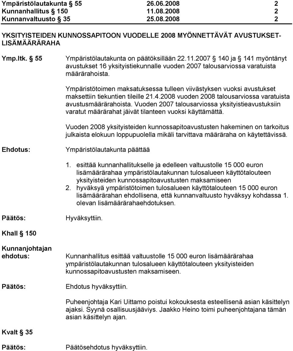 Ympäristötoimen maksatuksessa tulleen viivästyksen vuoksi avustukset maksettiin tiekuntien tileille 21.4.2008 vuoden 2008 talousarviossa varatuista avustusmäärärahoista.