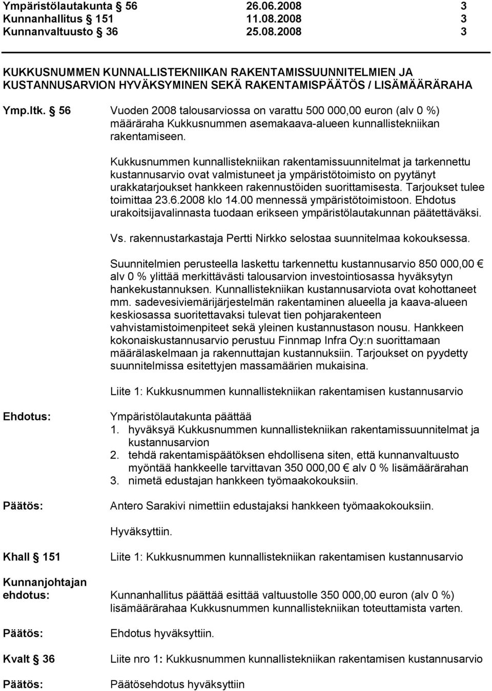 Kukkusnummen kunnallistekniikan rakentamissuunnitelmat ja tarkennettu kustannusarvio ovat valmistuneet ja ympäristötoimisto on pyytänyt urakkatarjoukset hankkeen rakennustöiden suorittamisesta.