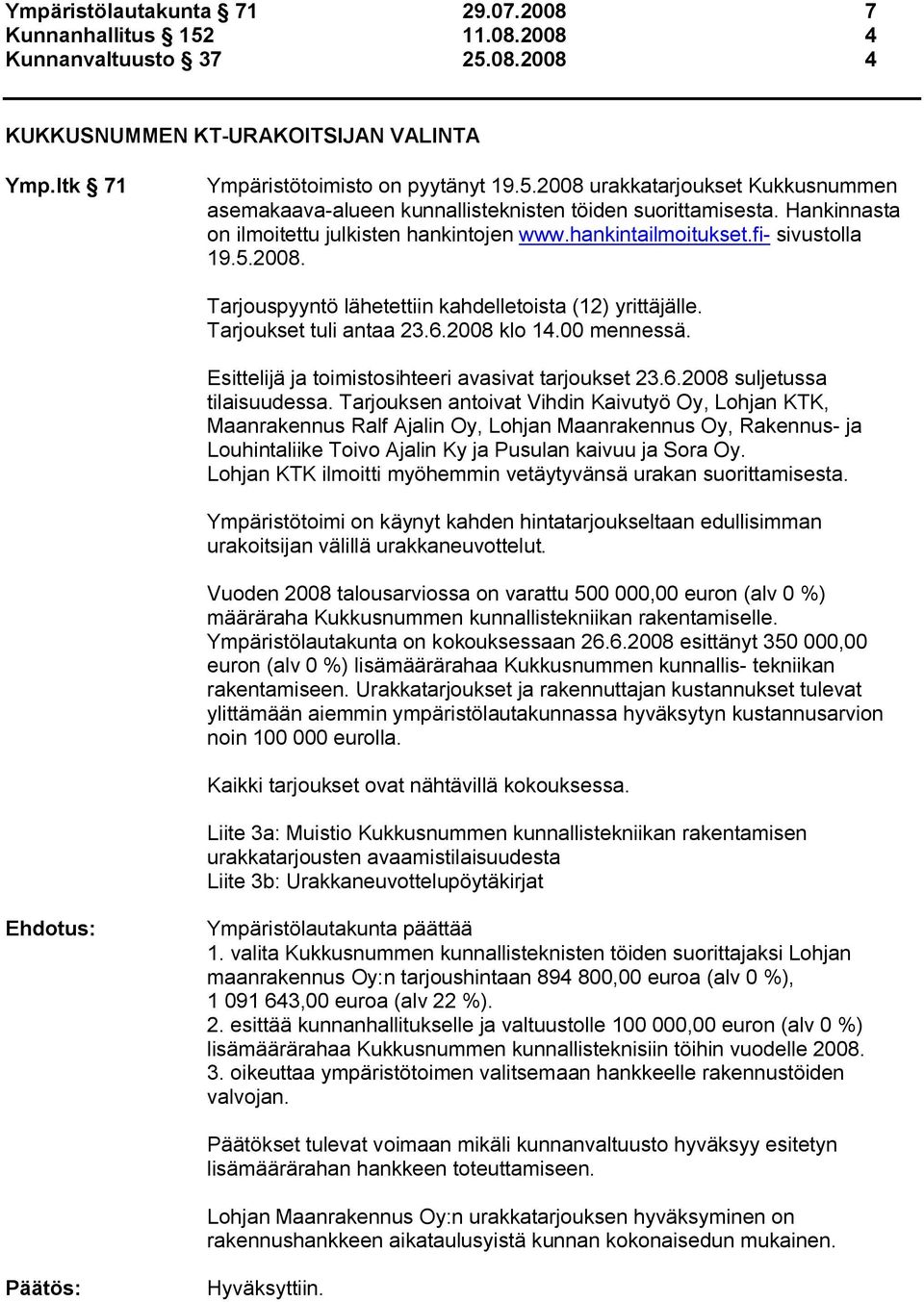 00 mennessä. Esittelijä ja toimistosihteeri avasivat tarjoukset 23.6.2008 suljetussa tilaisuudessa.