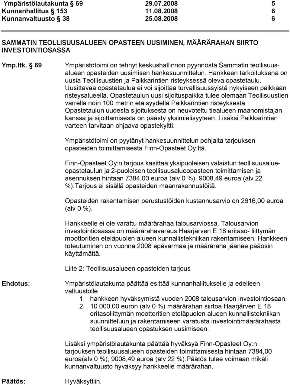 Hankkeen tarkoituksena on uusia Teollisuustien ja Paikkarintien risteyksessä oleva opastetaulu. Uusittavaa opastetaulua ei voi sijoittaa turvallisuussyistä nykyiseen paikkaan risteysalueella.