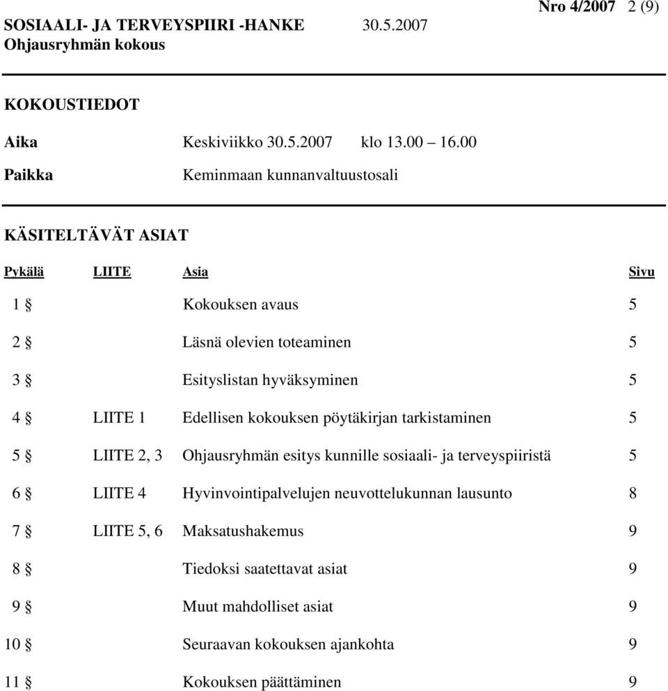 Esityslistan hyväksyminen 5 4 LIITE 1 Edellisen kokouksen pöytäkirjan tarkistaminen 5 5 LIITE 2, 3 Ohjausryhmän esitys kunnille sosiaali- ja