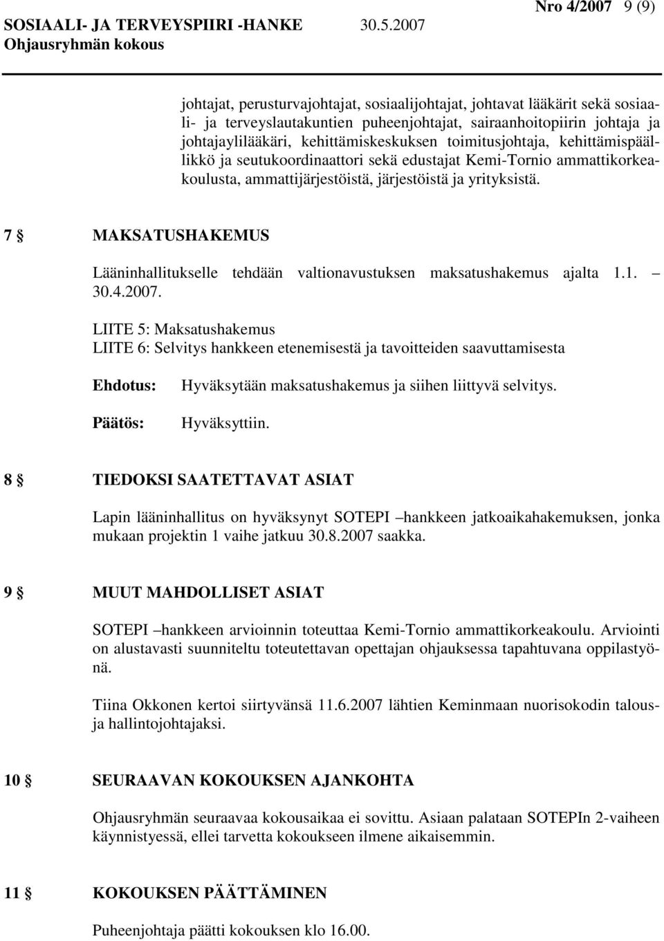 7 MAKSATUSHAKEMUS Lääninhallitukselle tehdään valtionavustuksen maksatushakemus ajalta 1.1. 30.4.2007.