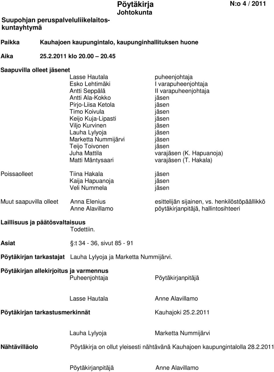 Juha Mattila Matti Mäntysaari puheenjohtaja I varapuheenjohtaja II varapuheenjohtaja vara (K. Hapuanoja) vara (T.