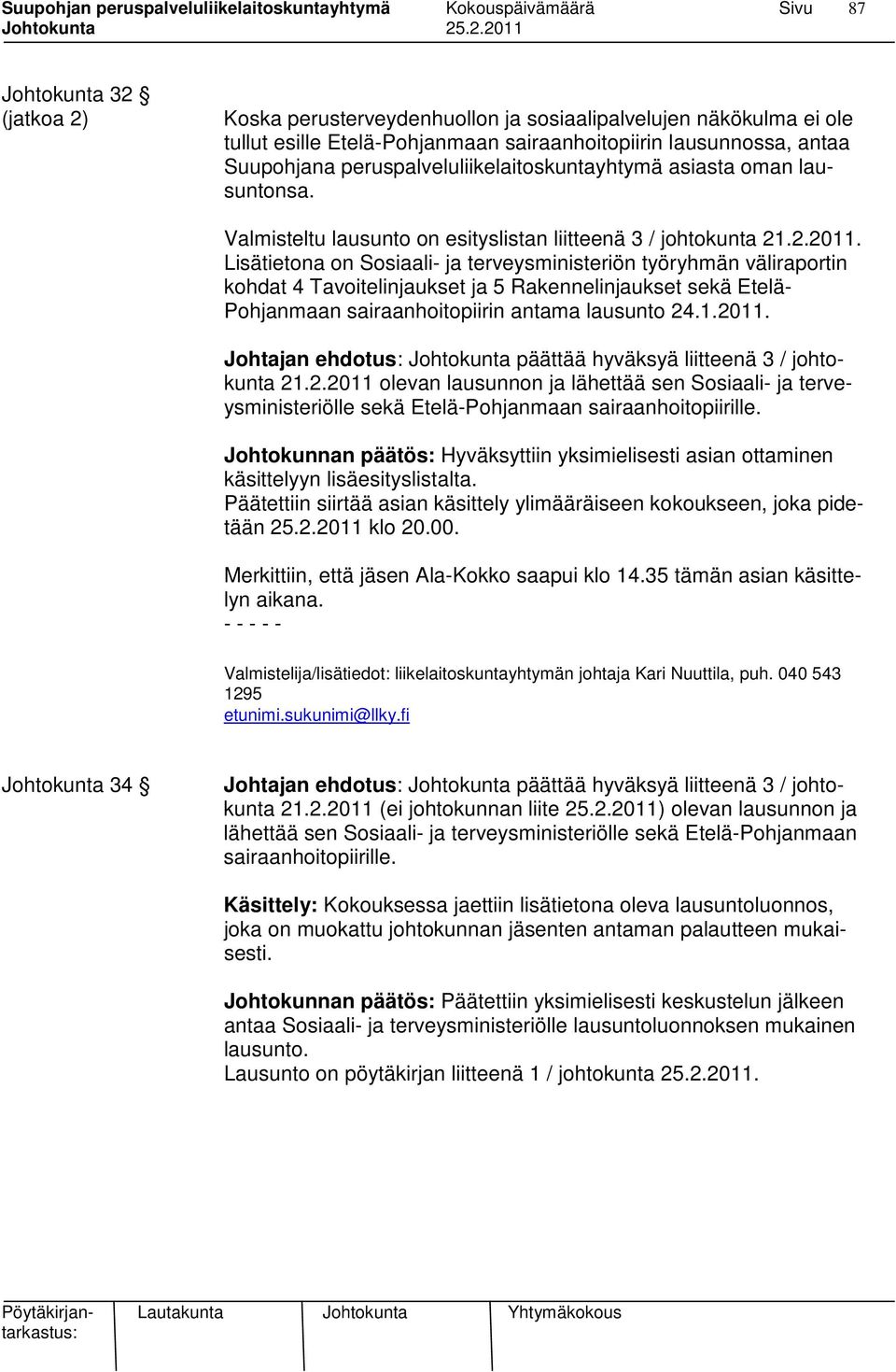 Lisätietona on Sosiaali- ja terveysministeriön työryhmän väliraportin kohdat 4 Tavoitelinjaukset ja 5 Rakennelinjaukset sekä Etelä- Pohjanmaan sairaanhoitopiirin antama lausunto 24.1.2011.