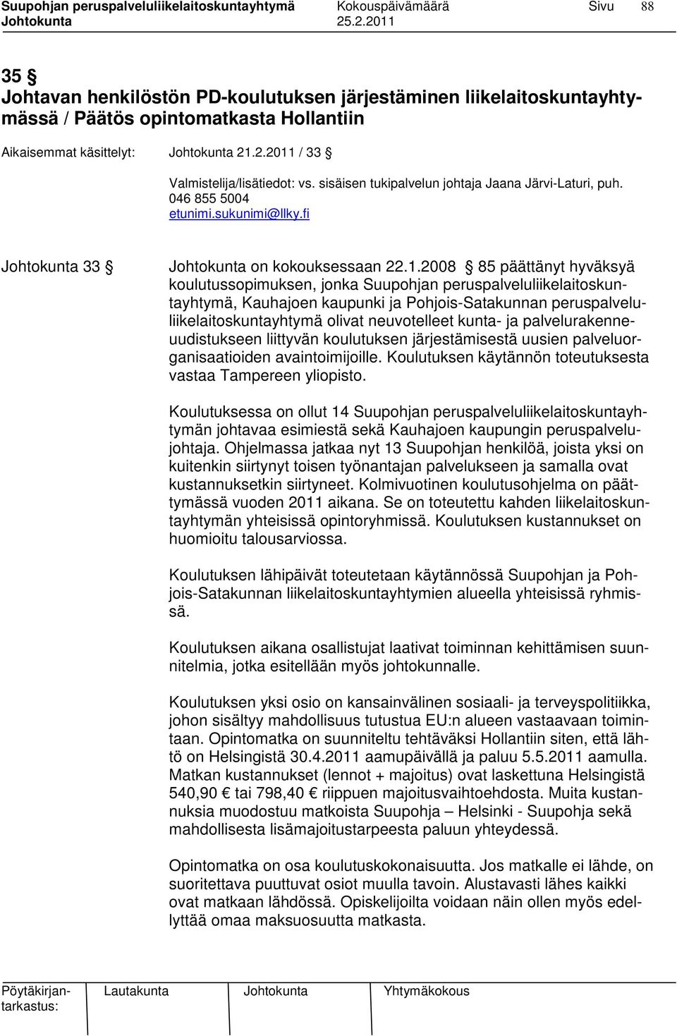 2008 85 päättänyt hyväksyä koulutussopimuksen, jonka Suupohjan peruspalveluliikelaitoskuntayhtymä, Kauhajoen kaupunki ja Pohjois-Satakunnan peruspalveluliikelaitoskuntayhtymä olivat neuvotelleet