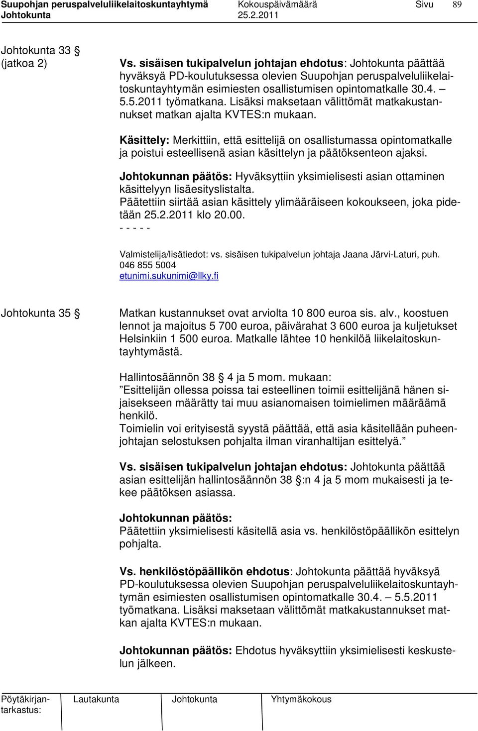 5.2011 työmatkana. Lisäksi maksetaan välittömät matkakustannukset matkan ajalta KVTES:n mukaan.