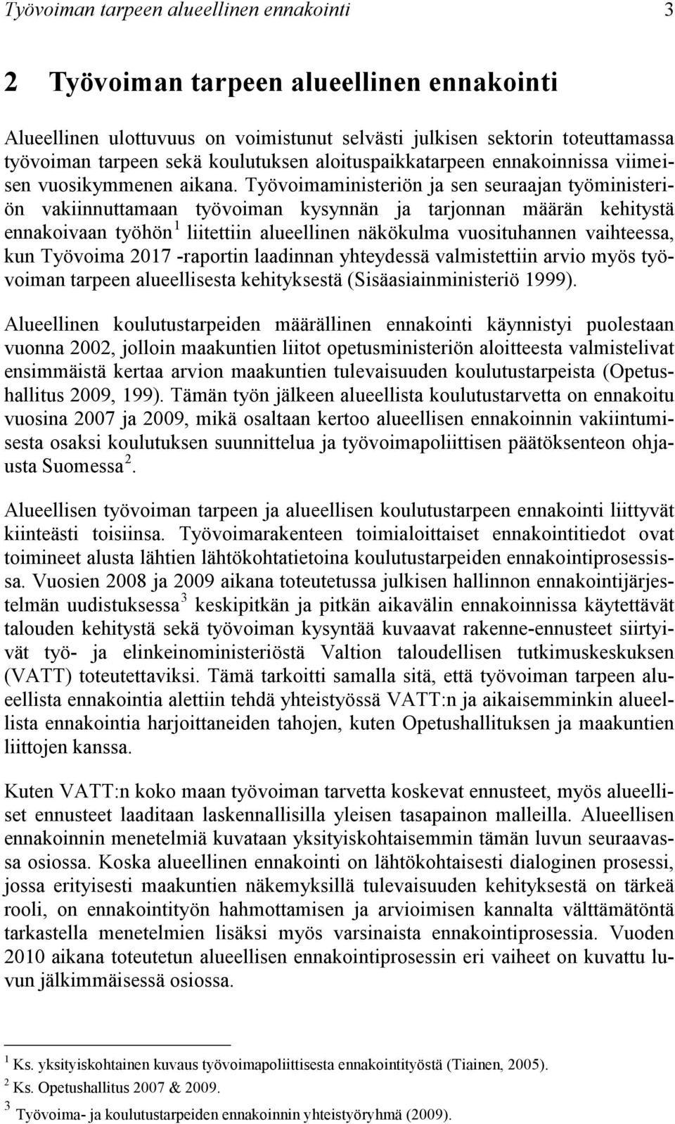 Työvoimaministeriön ja sen seuraajan työministeriön vakiinnuttamaan työvoiman kysynnän ja tarjonnan määrän kehitystä ennakoivaan työhön 1 liitettiin alueellinen näkökulma vuosituhannen vaihteessa,