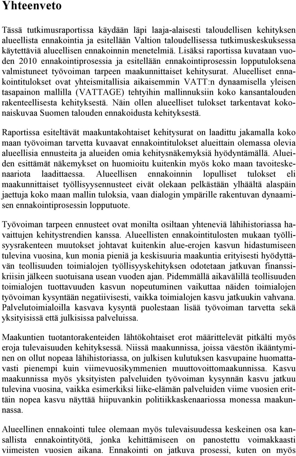 Alueelliset ennakointitulokset ovat yhteismitallisia aikaisemmin VATT:n dynaamisella yleisen tasapainon mallilla (VATTAGE) tehtyihin mallinnuksiin koko kansantalouden rakenteellisesta kehityksestä.