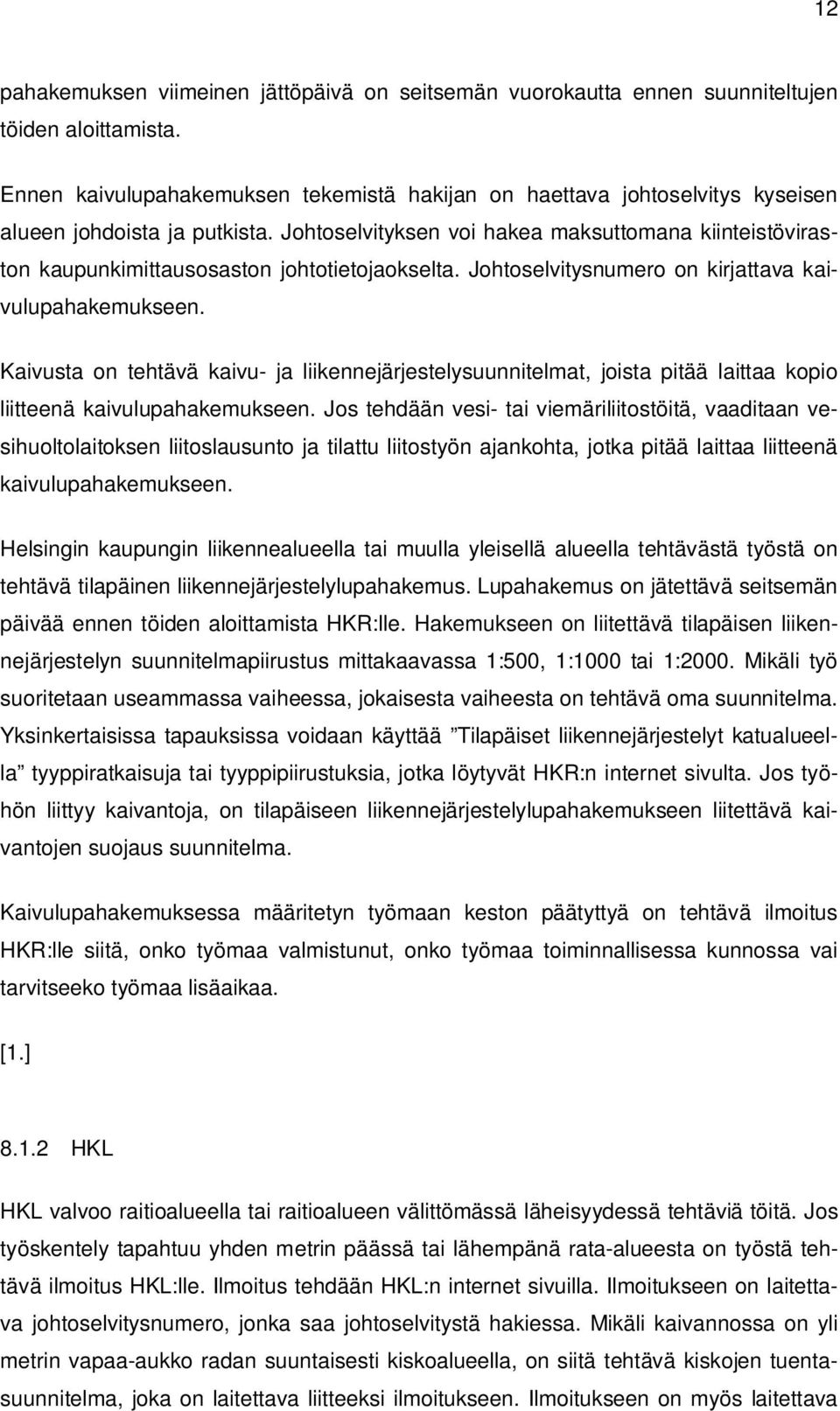 Johtoselvityksen voi hakea maksuttomana kiinteistöviraston kaupunkimittausosaston johtotietojaokselta. Johtoselvitysnumero on kirjattava kaivulupahakemukseen.