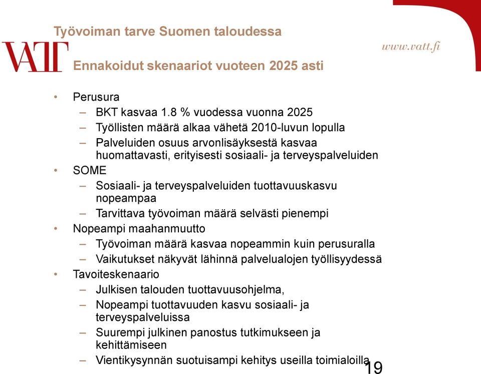 Sosiaali- ja terveyspalveluiden tuottavuuskasvu nopeampaa Tarvittava työvoiman määrä selvästi pienempi Nopeampi maahanmuutto Työvoiman määrä kasvaa nopeammin kuin perusuralla