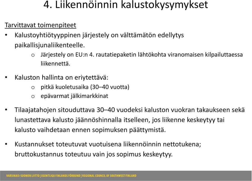 Kaluston hallinta on eriytettävä: o pitkä kuoletusaika (30 40 vuotta) o epävarmat jälkimarkkinat Tilaajatahojen sitouduttava 30 40 vuodeksi kaluston vuokran