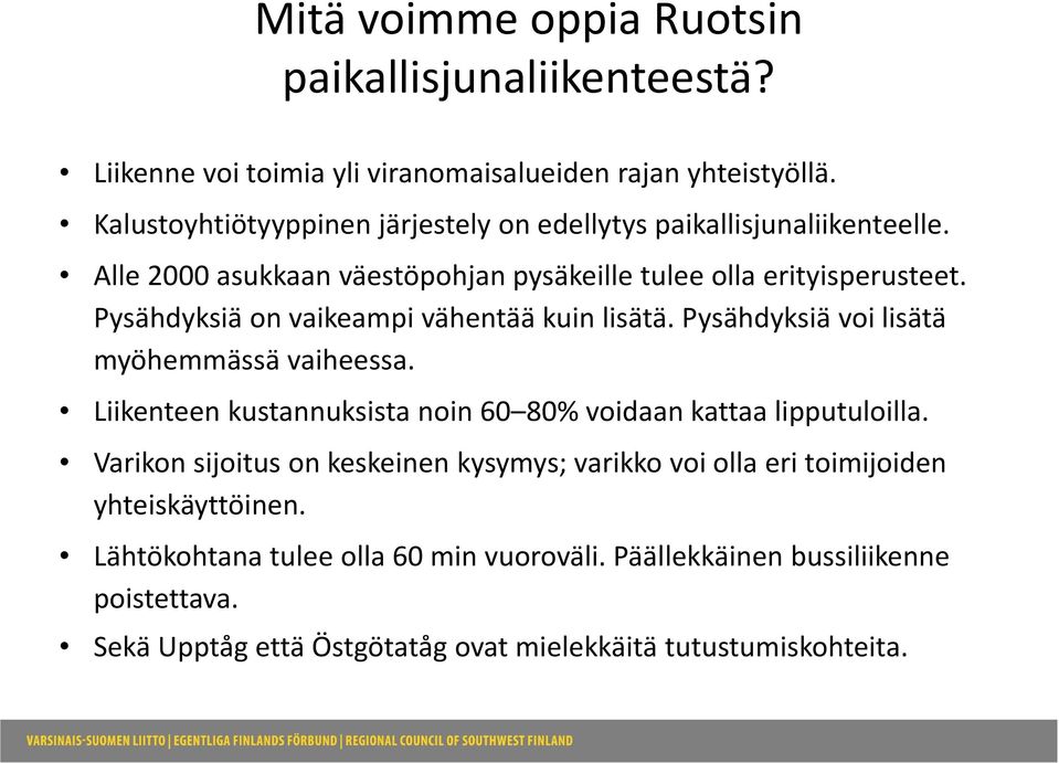 Pysähdyksiä on vaikeampi vähentää kuin lisätä. Pysähdyksiä voi lisätä myöhemmässä vaiheessa. Liikenteen kustannuksista noin 60 80% voidaan kattaa lipputuloilla.