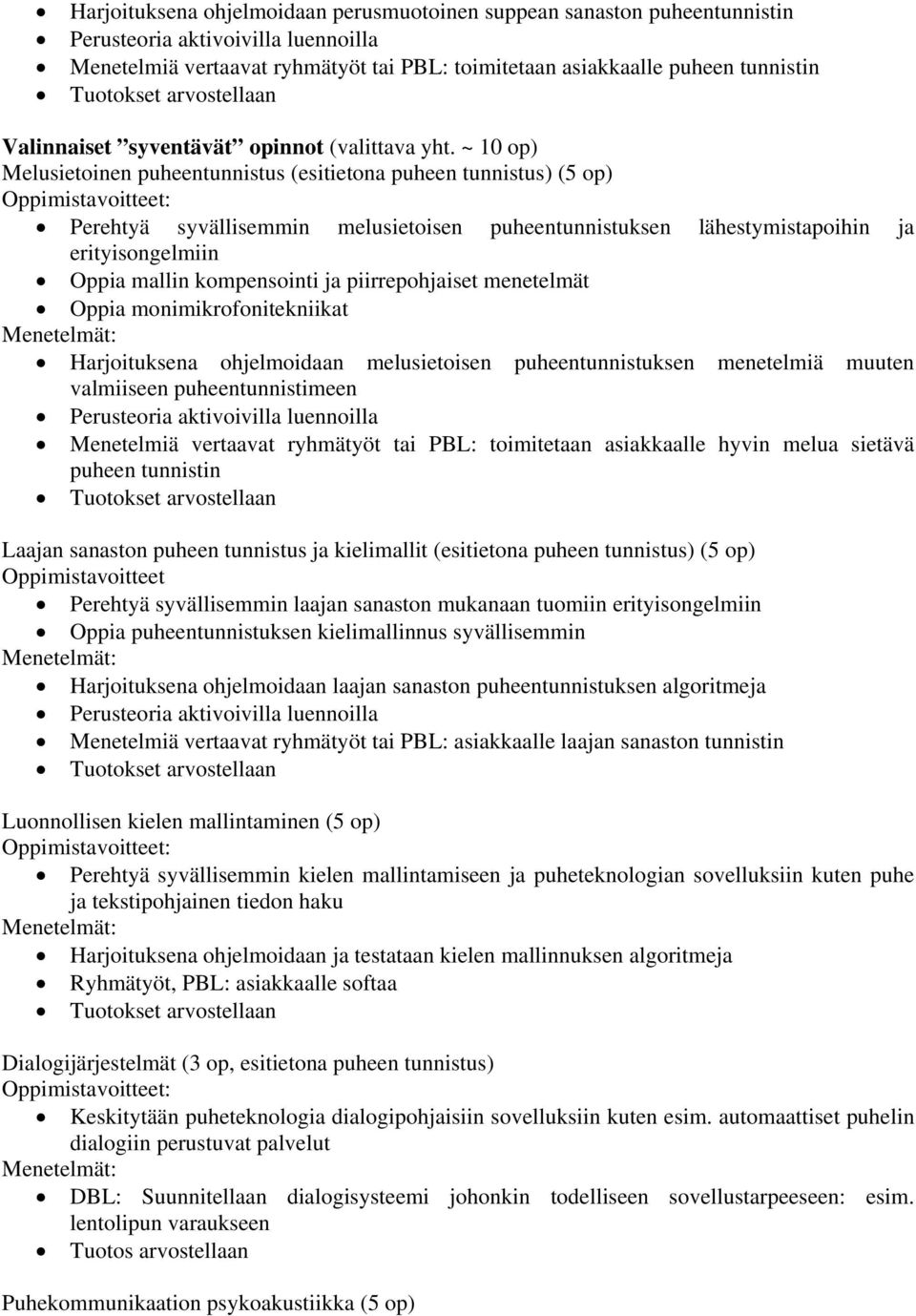 ~ 10 op) Melusietoinen puheentunnistus (esitietona puheen tunnistus) (5 op) Perehtyä syvällisemmin melusietoisen puheentunnistuksen lähestymistapoihin ja erityisongelmiin Oppia mallin kompensointi ja