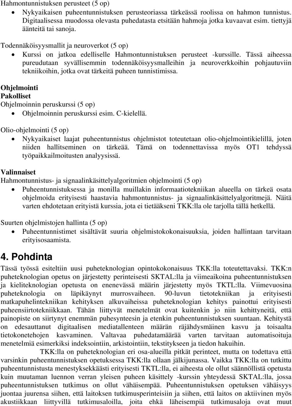 Todennäköisyysmallit ja neuroverkot (5 op) Kurssi on jatkoa edelliselle Hahmontunnistuksen perusteet -kurssille.