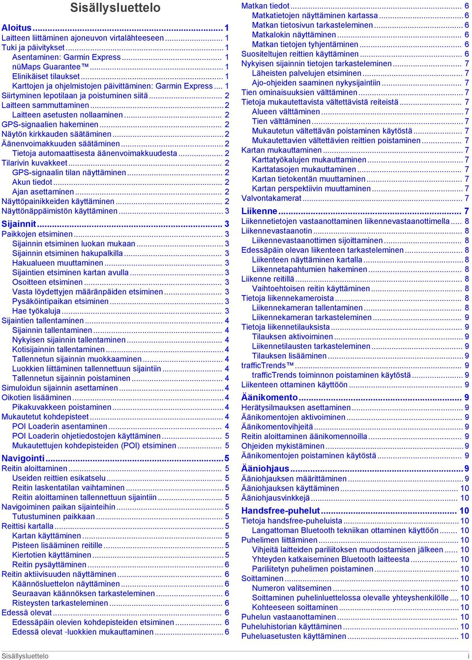 .. 2 GPS-signaalien hakeminen... 2 Näytön kirkkauden säätäminen... 2 Äänenvoimakkuuden säätäminen... 2 Tietoja automaattisesta äänenvoimakkuudesta... 2 Tilarivin kuvakkeet.