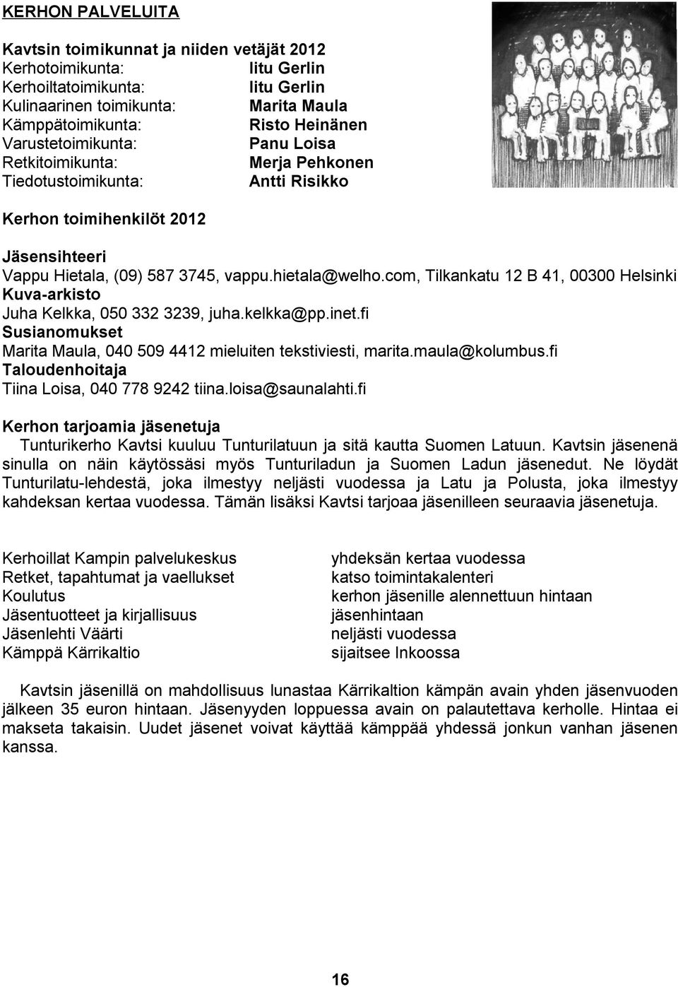 com, Tilkankatu 12 B 41, 00300 Helsinki Kuva-arkisto Juha Kelkka, 050 332 3239, juha.kelkka@pp.inet.fi Susianomukset Marita Maula, 040 509 4412 mieluiten tekstiviesti, marita.maula@kolumbus.