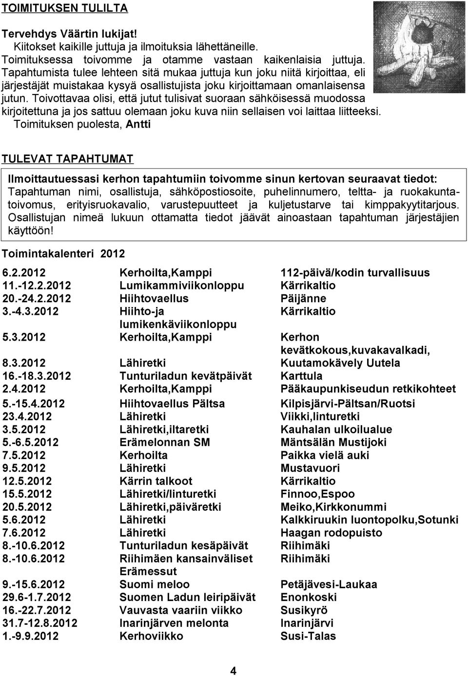 Toivottavaa olisi, että jutut tulisivat suoraan sähköisessä muodossa kirjoitettuna ja jos sattuu olemaan joku kuva niin sellaisen voi laittaa liitteeksi.