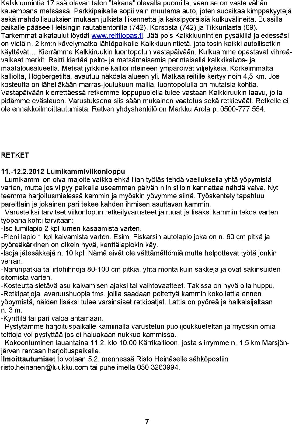 Bussilla paikalle pääsee Helsingin rautatientorilta (742), Korsosta (742) ja Tikkurilasta (69). Tarkemmat aikataulut löydät www.reittiopas.fi.