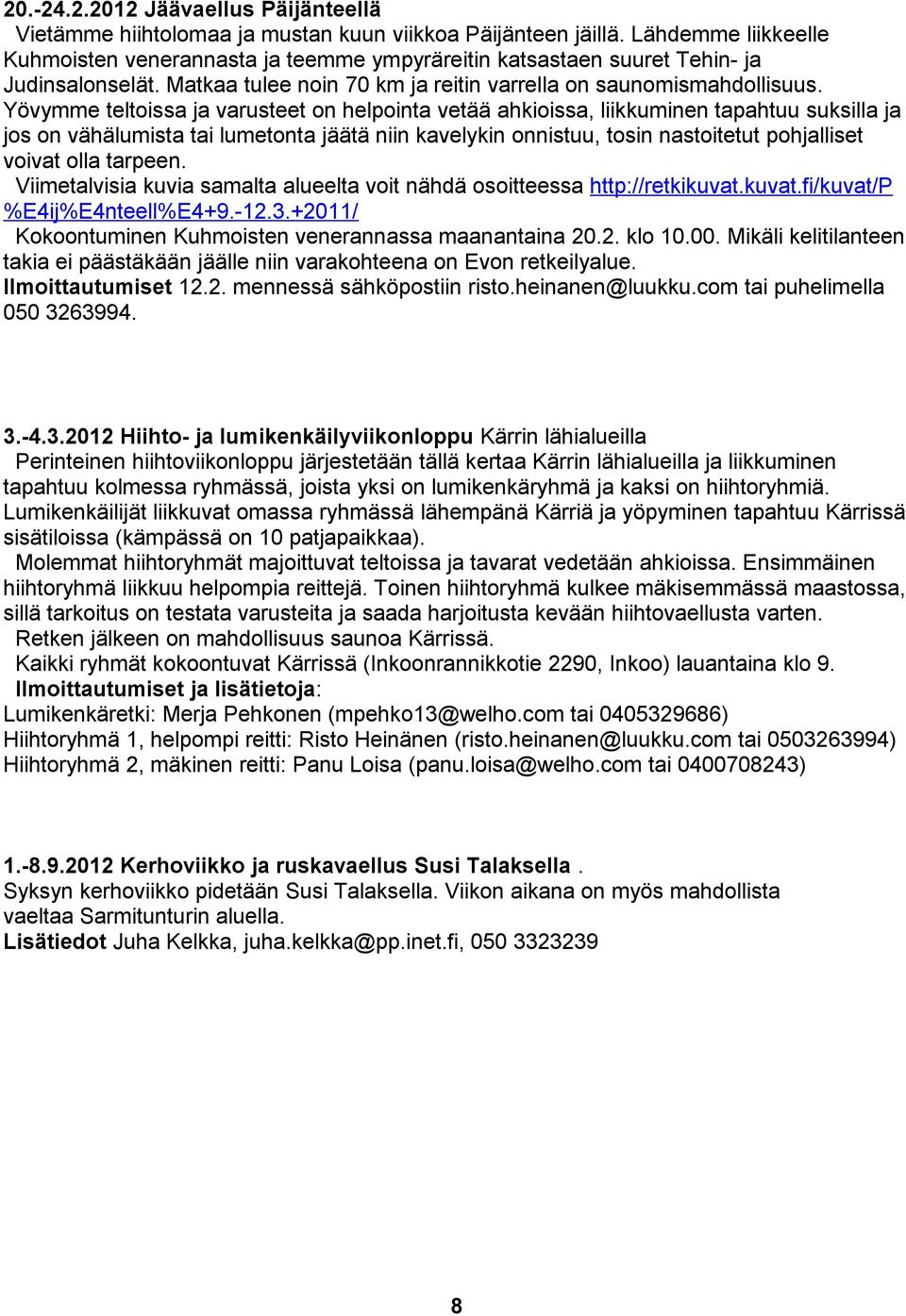 Yövymme teltoissa ja varusteet on helpointa vetää ahkioissa, liikkuminen tapahtuu suksilla ja jos on vähälumista tai lumetonta jäätä niin kavelykin onnistuu, tosin nastoitetut pohjalliset voivat olla