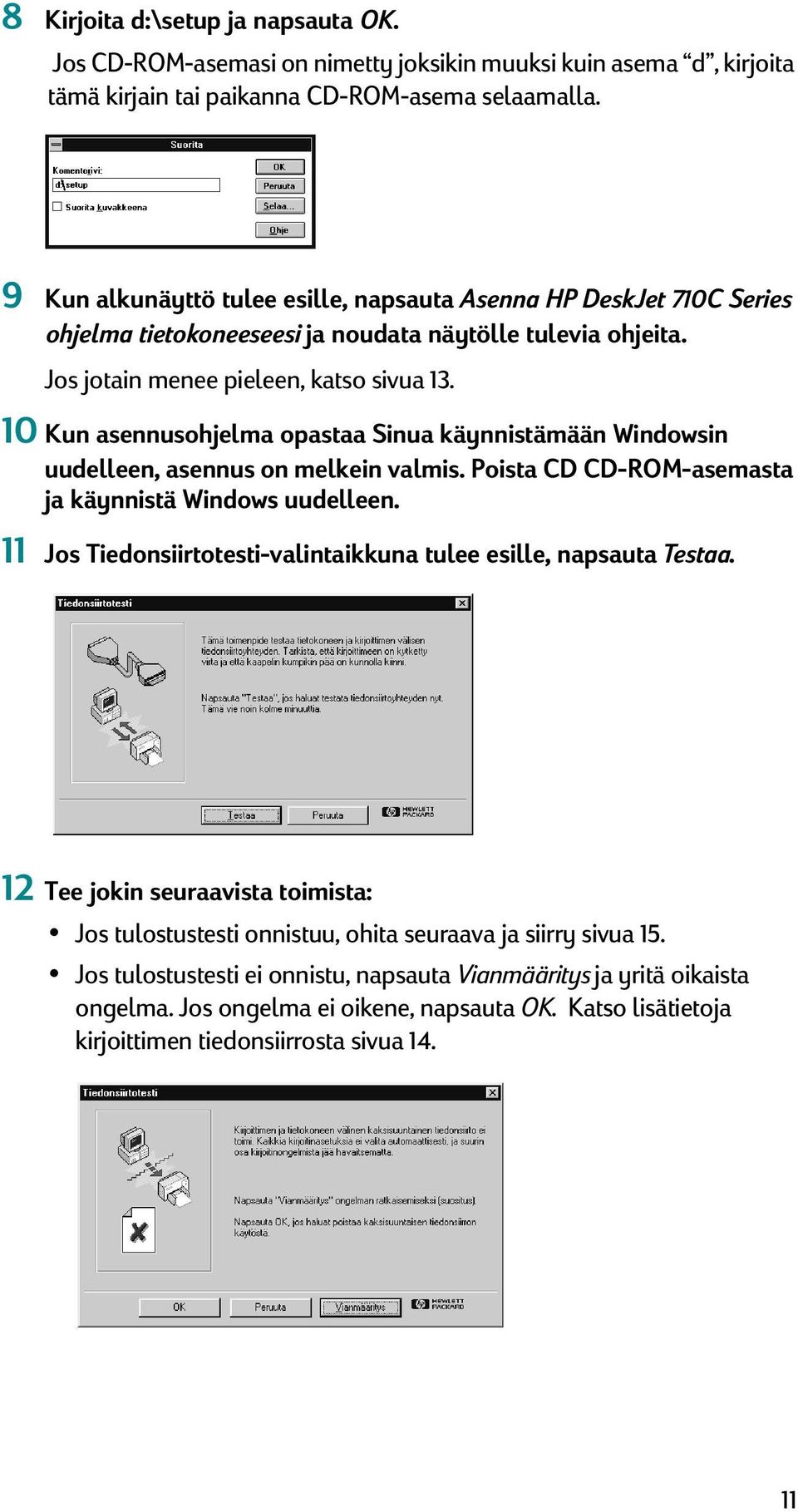 10 Kun asennusohjelma opastaa Sinua käynnistämään Windowsin uudelleen, asennus on melkein valmis. Poista CD CD-ROM-asemasta ja käynnistä Windows uudelleen.