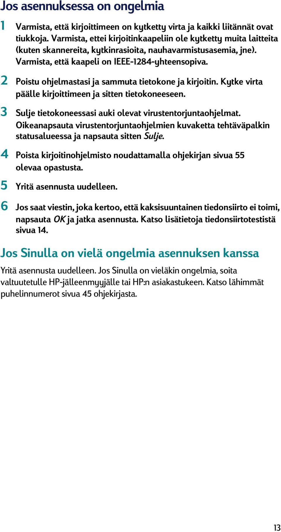 2 Poistu ohjelmastasi ja sammuta tietokone ja kirjoitin. Kytke virta päälle kirjoittimeen ja sitten tietokoneeseen. 3 Sulje tietokoneessasi auki olevat virustentorjuntaohjelmat.