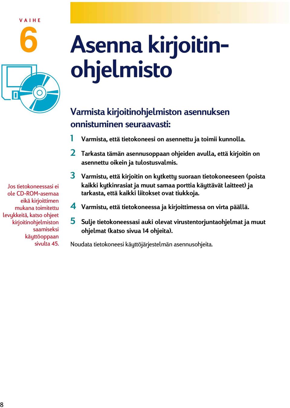 2 Tarkasta tämän asennusoppaan ohjeiden avulla, että kirjoitin on asennettu oikein ja tulostusvalmis.