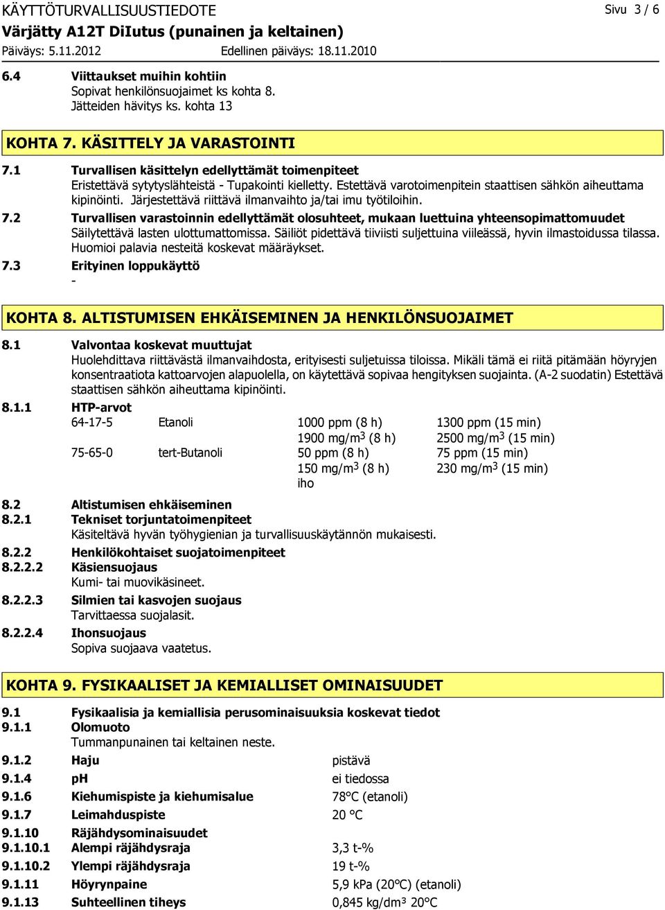 Järjestettävä riittävä ilmanvaihto ja/tai imu työtiloihin. 7.2 Turvallisen varastoinnin edellyttämät olosuhteet, mukaan luettuina yhteensopimattomuudet Säilytettävä lasten ulottumattomissa.