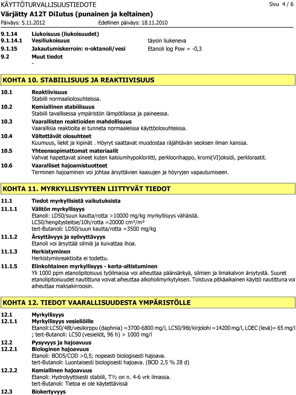 10.4 Vältettävät olosuhteet Kuumuus, liekit ja kipinät. Höyryt saattavat muodostaa räjähtävän seoksen ilman kanssa. 10.