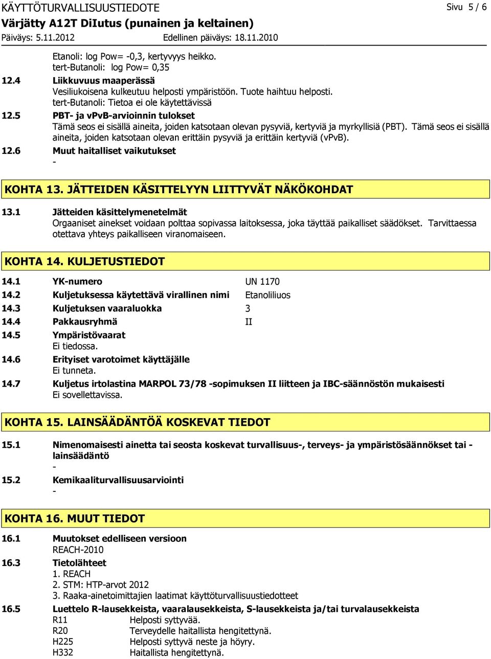 Tämä seos ei sisällä aineita, joiden katsotaan olevan erittäin pysyviä ja erittäin kertyviä (vpvb). 12.6 Muut haitalliset vaikutukset KOHTA 13. JÄTTEIDEN KÄSITTELYYN LIITTYVÄT NÄKÖKOHDAT 13.