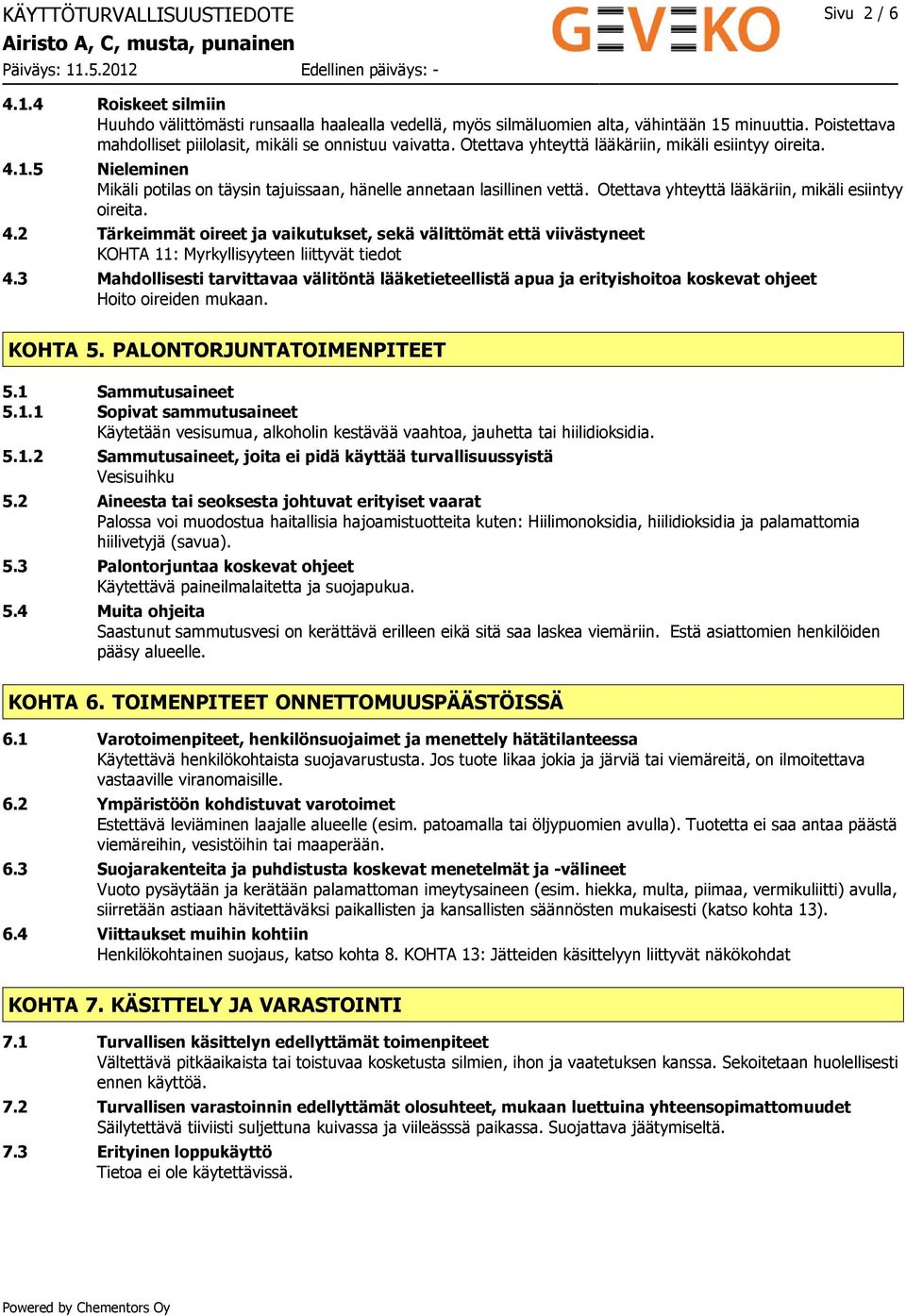 5 Nieleminen Mikäli potilas on täysin tajuissaan, hänelle annetaan lasillinen vettä. Otettava yhteyttä lääkäriin, mikäli esiintyy oireita. 4.