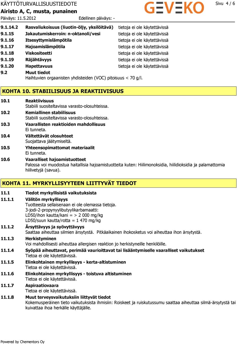 2 Muut tiedot Haihtuvien orgaanisten yhdisteiden (VOC) pitoisuus < 70 g/l. KOHTA 10. STABIILISUUS JA REAKTIIVISUUS 10.1 Reaktiivisuus Stabiili suositeltavissa varasto-olosuhteissa. 10.2 Kemiallinen stabiilisuus Stabiili suositeltavissa varasto-olosuhteissa.