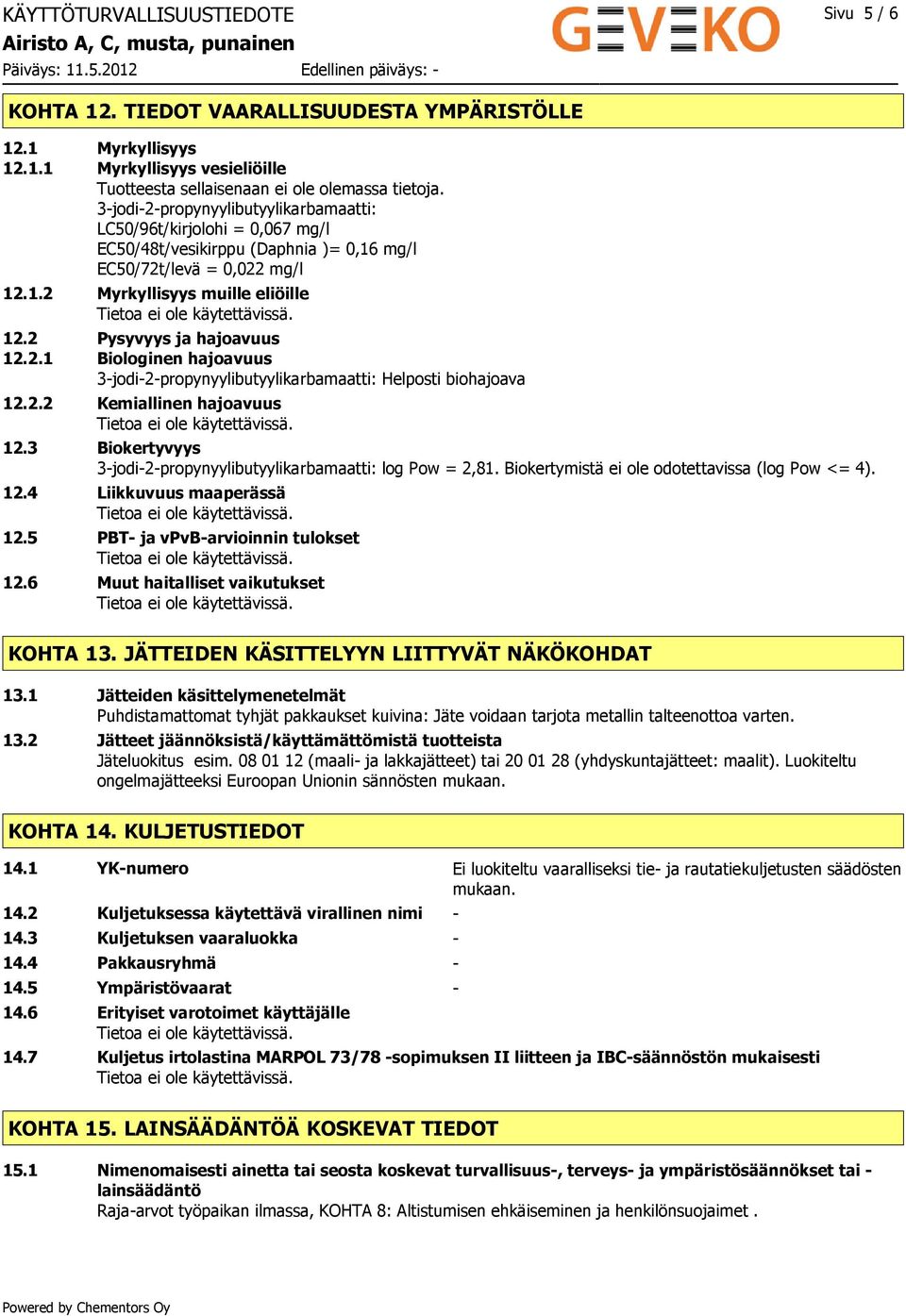 2 Pysyvyys ja hajoavuus 12.2.1 Biologinen hajoavuus 3-jodi-2-propynyylibutyylikarbamaatti: Helposti biohajoava 12.2.2 Kemiallinen hajoavuus 12.