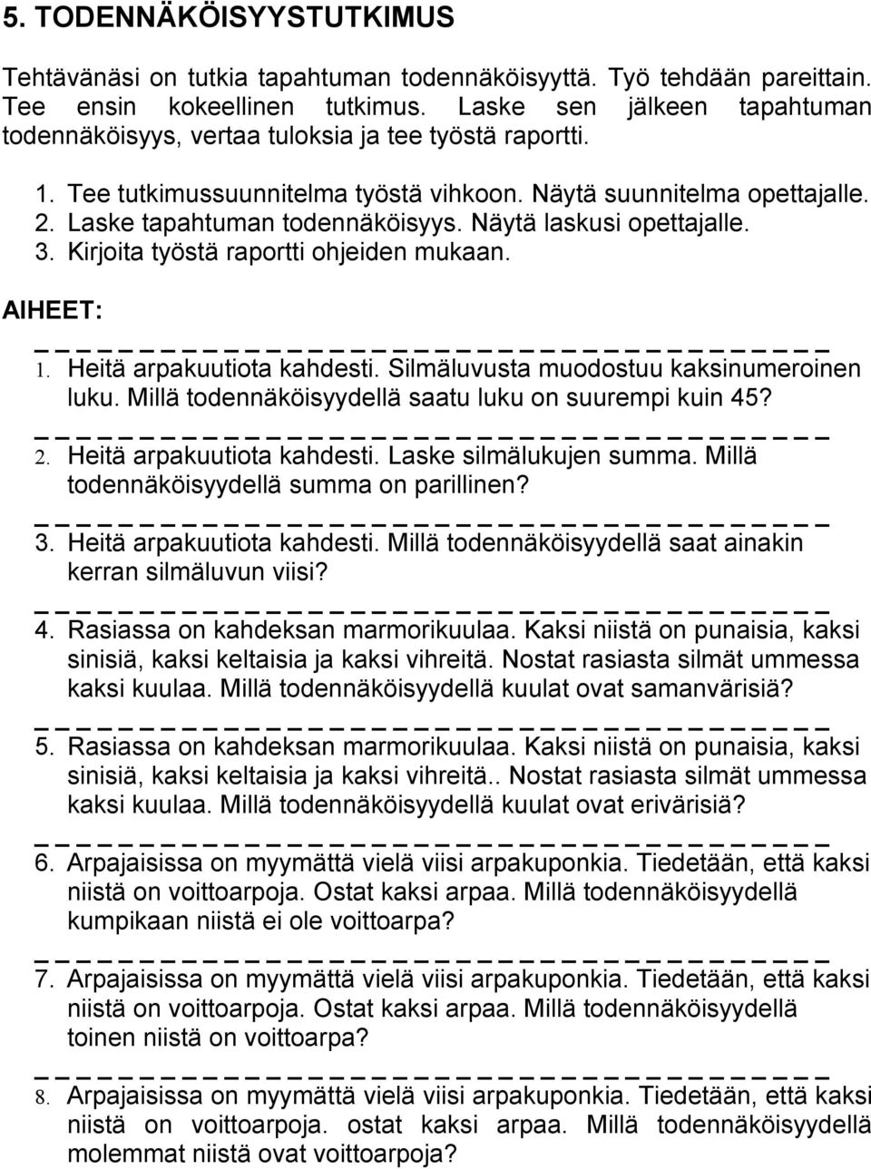 Näytä laskusi opettajalle. 3. Kirjoita työstä raportti ohjeiden mukaan. AIHEET: 1. Heitä arpakuutiota kahdesti. Silmäluvusta muodostuu kaksinumeroinen luku.