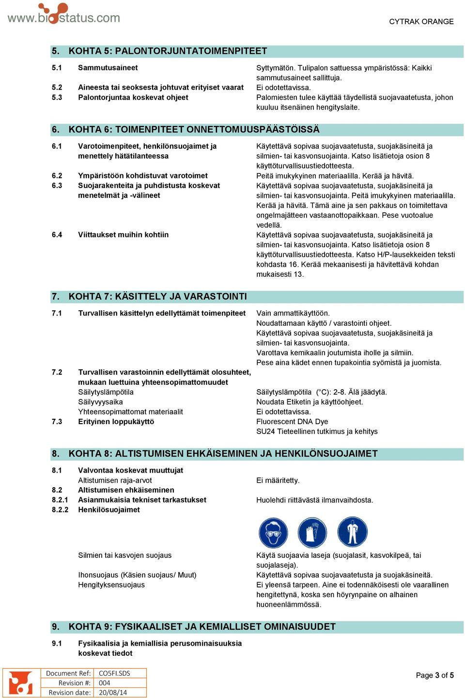 1 Varotoimenpiteet, henkilönsuojaimet ja menettely hätätilanteessa käyttöturvallisuustiedotteesta. 6.2 Ympäristöön kohdistuvat varotoimet Peitä imukykyinen materiaalilla. Kerää ja hävitä. 6.3 Suojarakenteita ja puhdistusta koskevat menetelmät ja -välineet silmien- tai kasvonsuojainta.