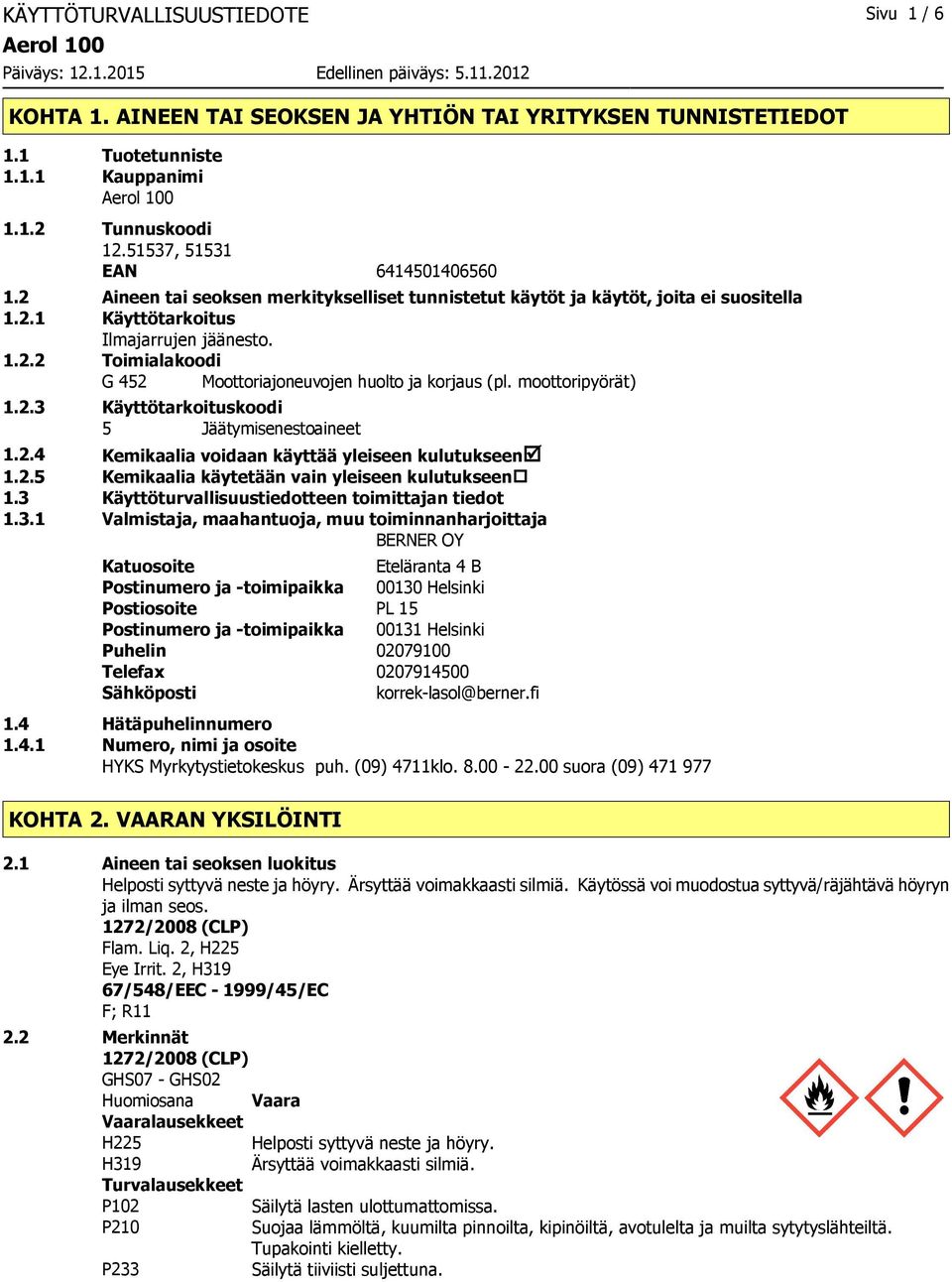 moottoripyörät) 1.2.3 Käyttötarkoituskoodi 5 Jäätymisenestoaineet 1.2.4 Kemikaalia voidaan käyttää yleiseen kulutukseenþ 1.2.5 Kemikaalia käytetään vain yleiseen kulutukseen 1.