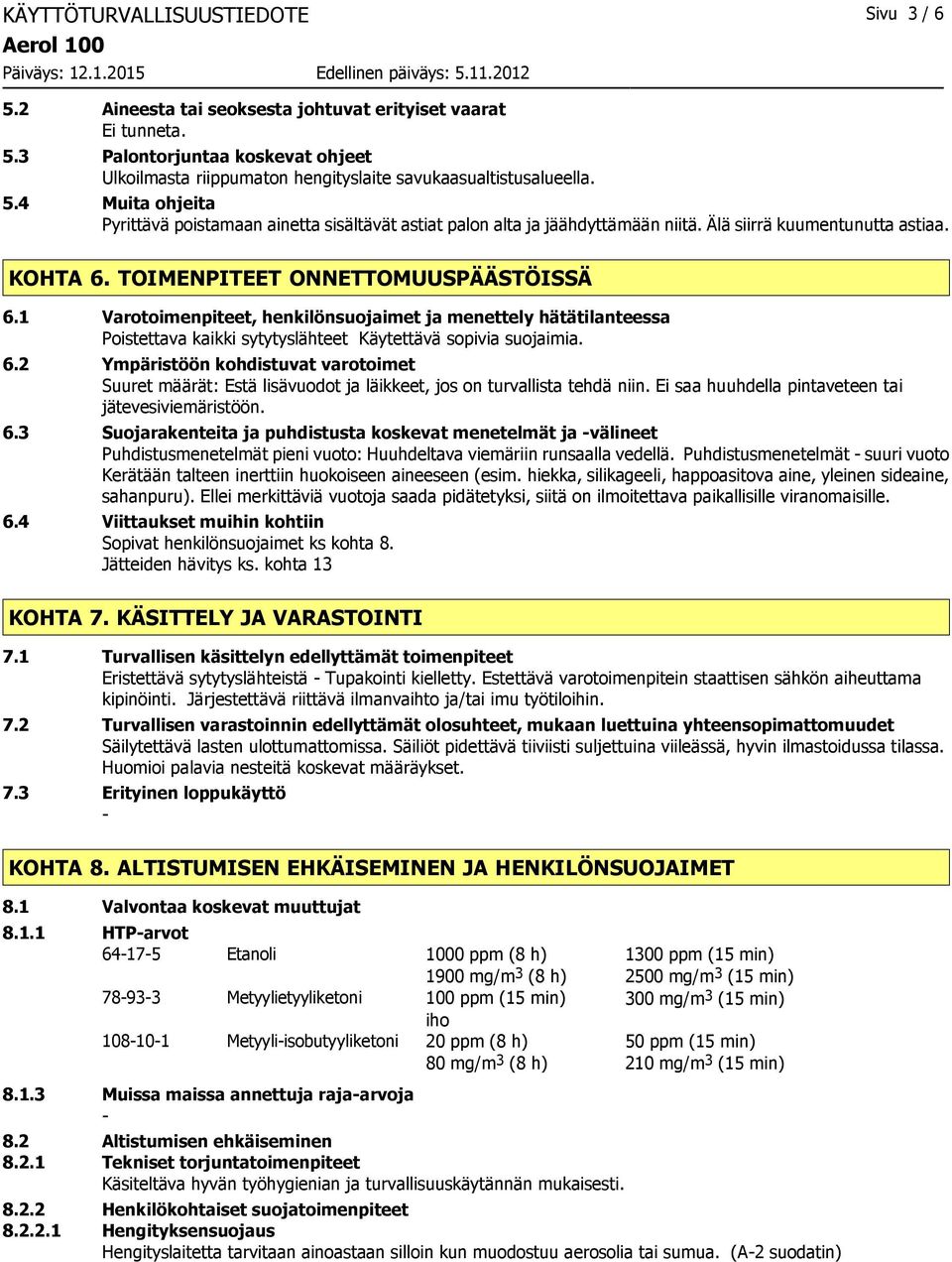 1 Varotoimenpiteet, henkilönsuojaimet ja menettely hätätilanteessa Poistettava kaikki sytytyslähteet Käytettävä sopivia suojaimia. 6.