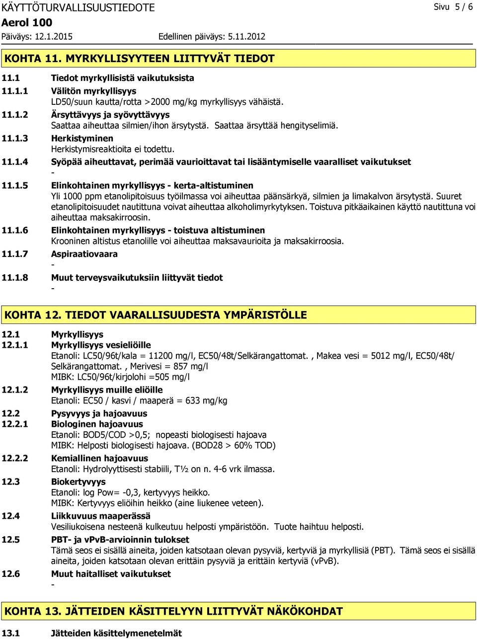 1.5 Elinkohtainen myrkyllisyys kertaaltistuminen Yli 1000 ppm etanolipitoisuus työilmassa voi aiheuttaa päänsärkyä, silmien ja limakalvon ärsytystä.