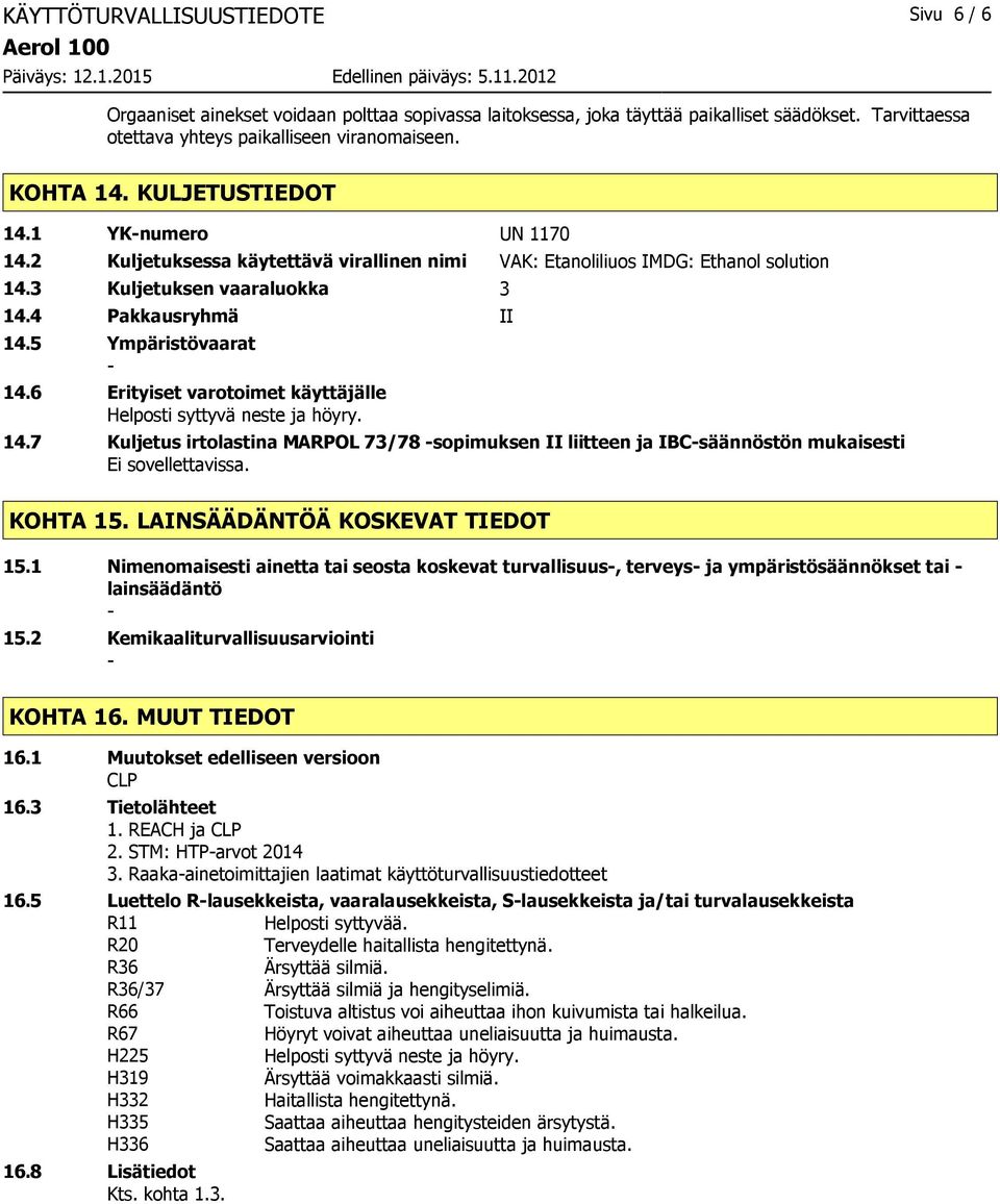 6 Erityiset varotoimet käyttäjälle Helposti syttyvä neste ja höyry. 14.7 Kuljetus irtolastina MARPOL 73/78 sopimuksen II liitteen ja IBCsäännöstön mukaisesti Ei sovellettavissa. KOHTA 15.