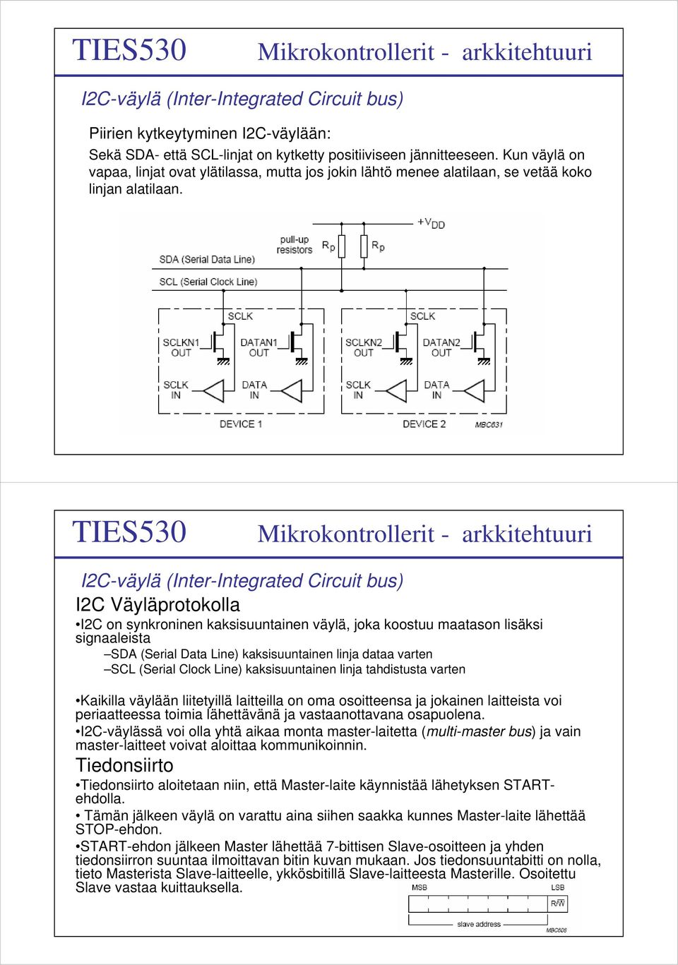 I2C-väylä (Inter-Integrated Circuit bus) I2C Väyläprotokolla I2C on synkroninen kaksisuuntainen väylä, joka koostuu maatason lisäksi signaaleista SDA (Serial Data Line) kaksisuuntainen linja dataa