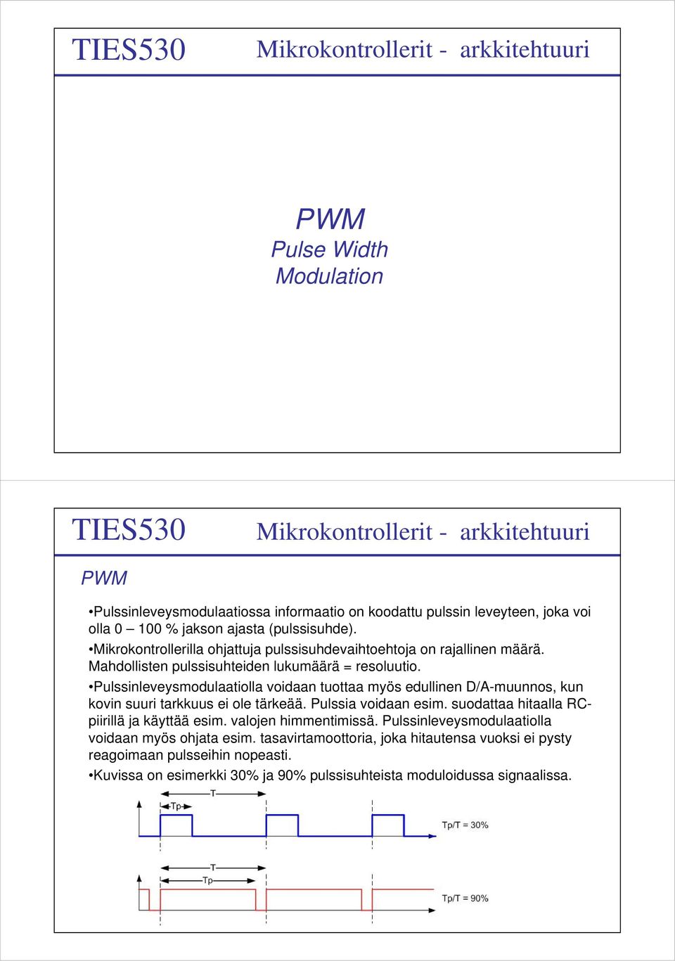 Pulssinleveysmodulaatiolla voidaan tuottaa myös edullinen D/A-muunnos, kun kovin suuri tarkkuus ei ole tärkeää. Pulssia voidaan esim.