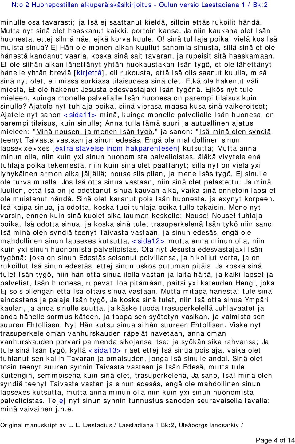 Ej Hän ole monen aikan kuullut sanomia sinusta, sillä sinä et ole hänestä kandanut vaaria, koska sinä sait tavaran, ja rupeisit sitä haaskamaan.