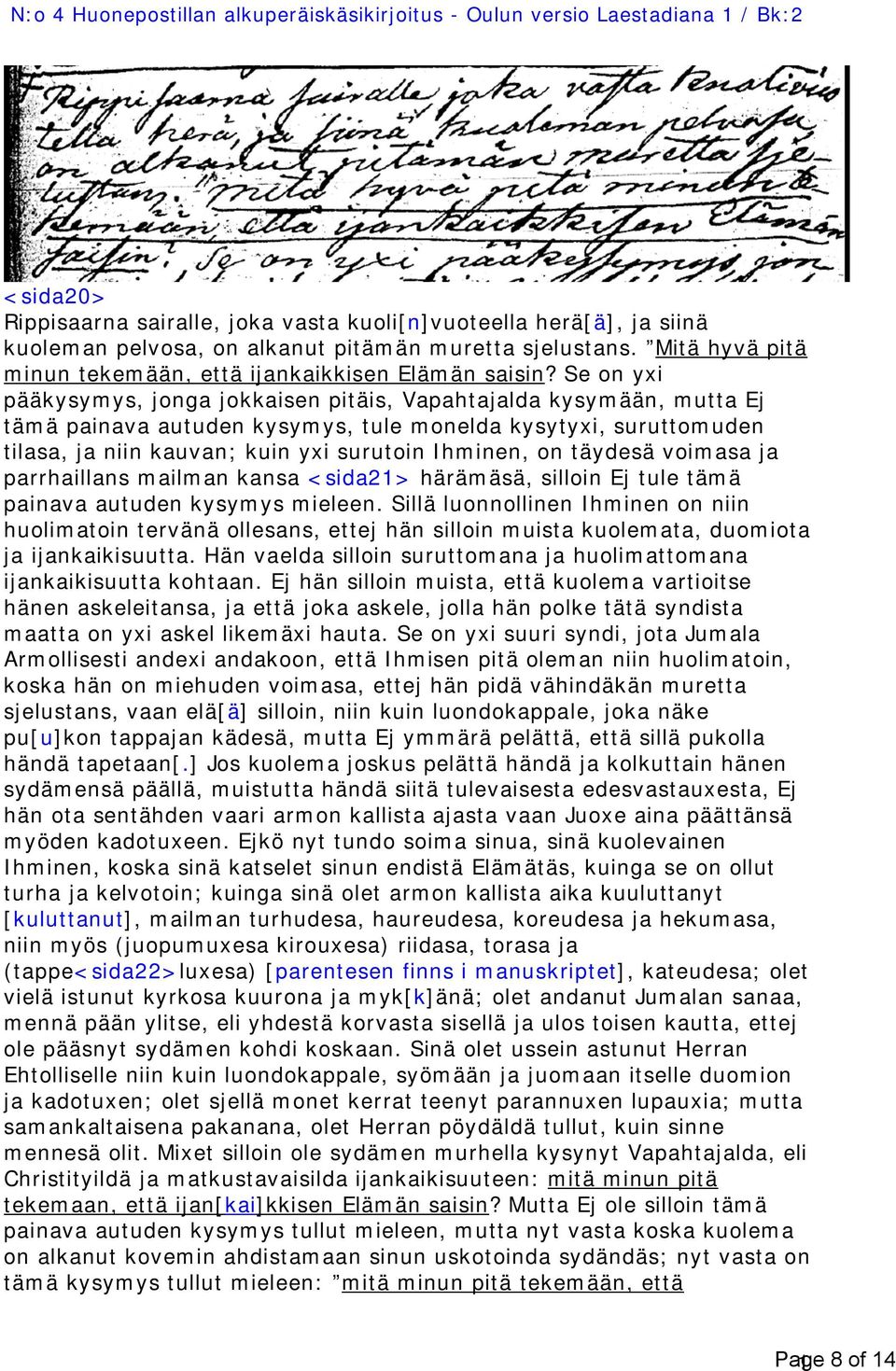 Se on yxi pääkysymys, jonga jokkaisen pitäis, Vapahtajalda kysymään, mutta Ej tämä painava autuden kysymys, tule monelda kysytyxi, suruttomuden tilasa, ja niin kauvan; kuin yxi surutoin Ihminen, on