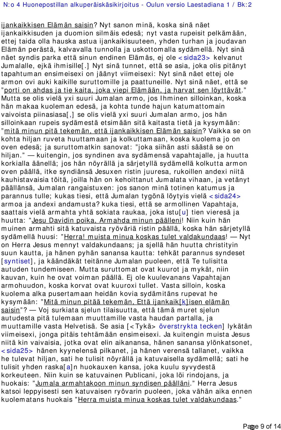 kalvavalla tunnolla ja uskottomalla sydämellä. Nyt sinä näet syndis parka että sinun endinen Elämäs, ej ole <sida23> kelvanut Jumalalle, ejkä ihmisille[.
