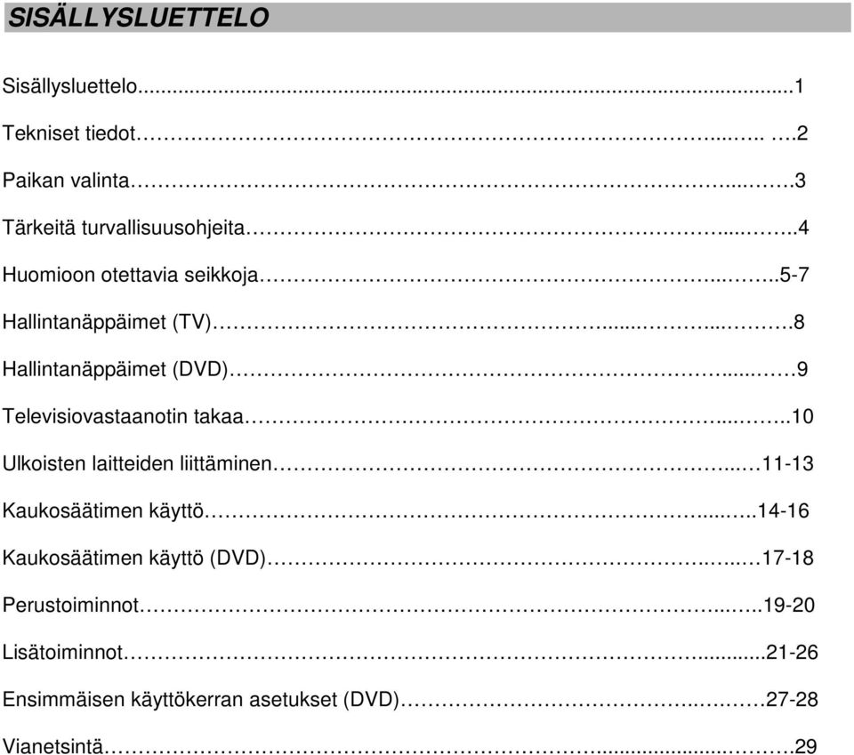 .. 9 Televisiovastaanotin takaa.....10 Ulkoisten laitteiden liittäminen... 11-13 Kaukosäätimen käyttö.