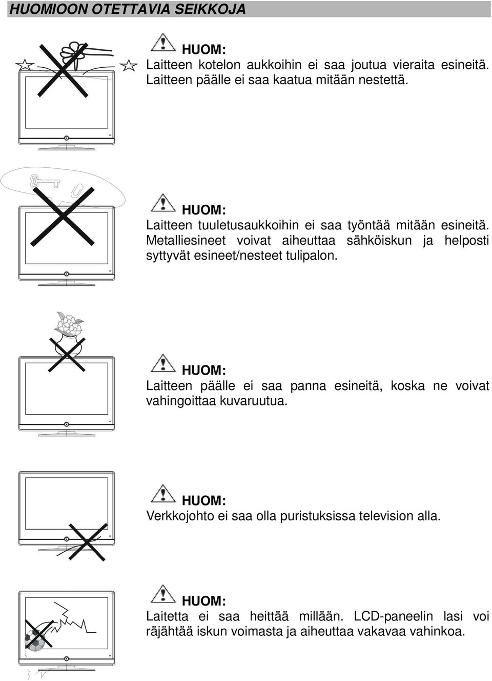 Metalliesineet voivat aiheuttaa sähköiskun ja helposti syttyvät esineet/nesteet tulipalon.