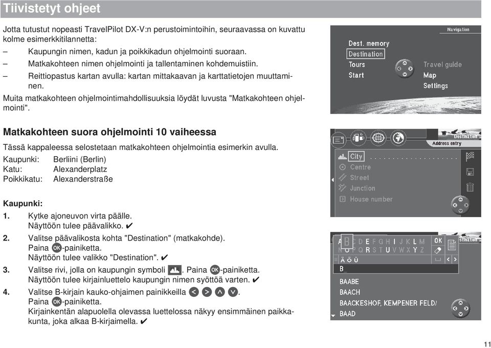 Muita matkakohteen ohjelmointimahdollisuuksia löydät luvusta "Matkakohteen ohjelmointi".