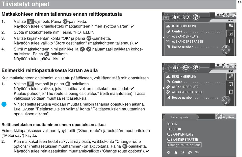 Siirrä matkakohteen nimi painikkeilla haluamaasi paikkaan kohdemuistissa. Näyttöön tulee päävalikko.